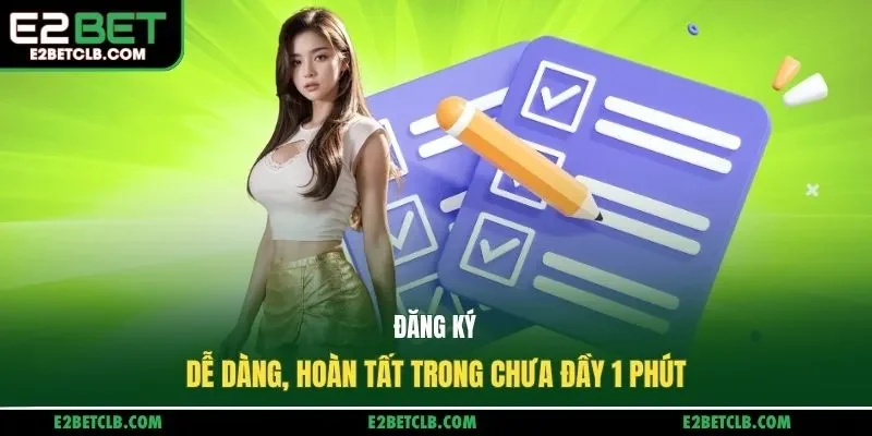 Đăng ký dễ dàng, hoàn tất trong chưa đầy 1 phút